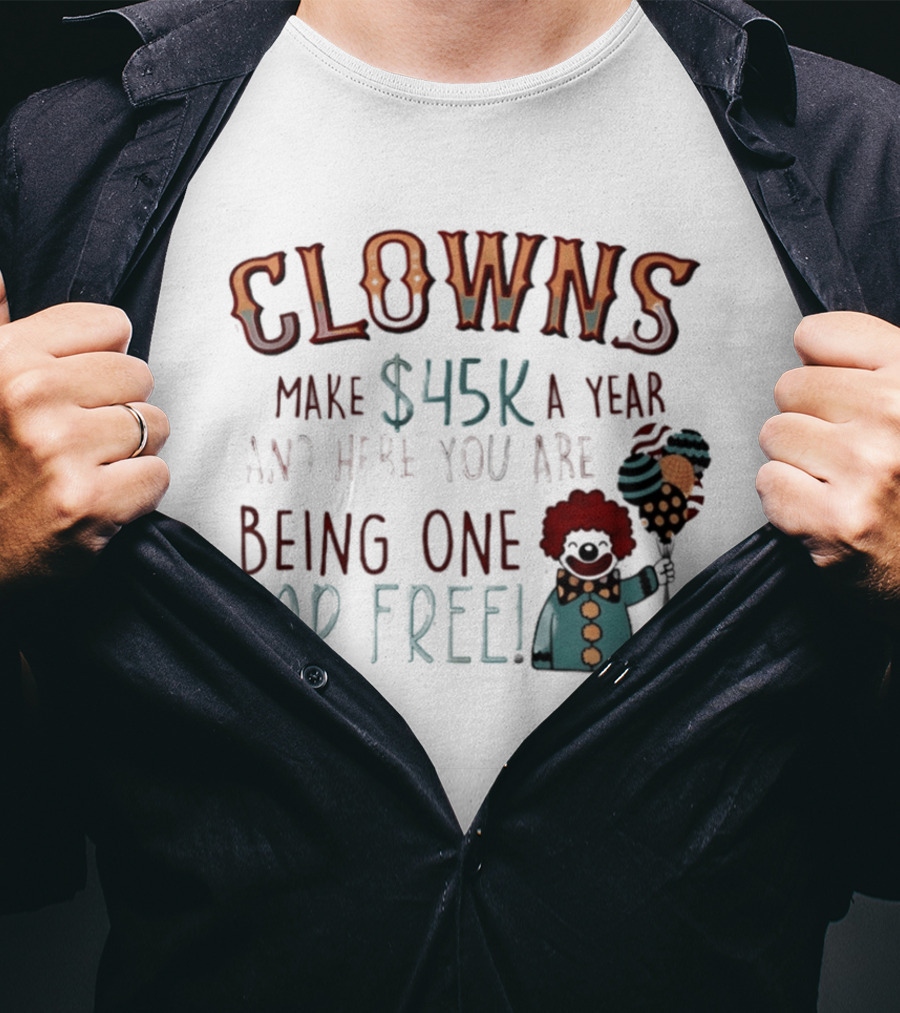 Clowns Make $45k A Year And Here You Are Being One For Free Comic Clown Visual T-Shirt