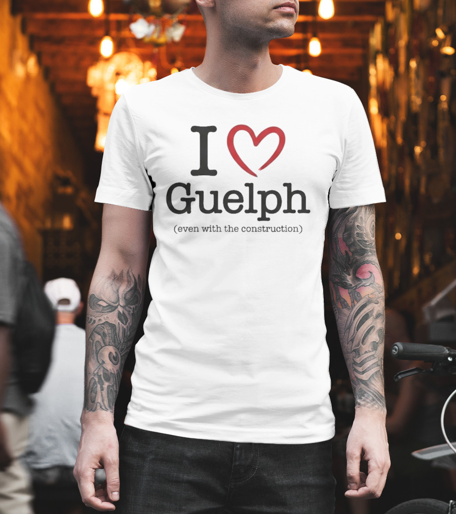 I Love Guelph Even With The Construction T-Shirt