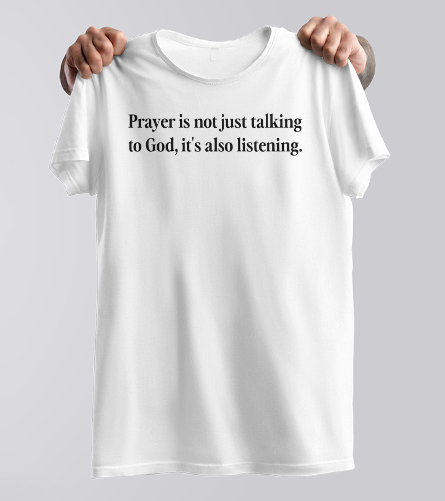 Prayer Is Not Just Talking To God It's Also Listening Spiritual Reflection T-Shirt