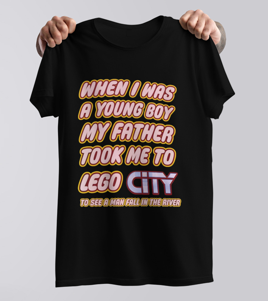 When I Was A Young Boy My Father Took Me To Lego City To See A Man Fall In The River T-Shirt