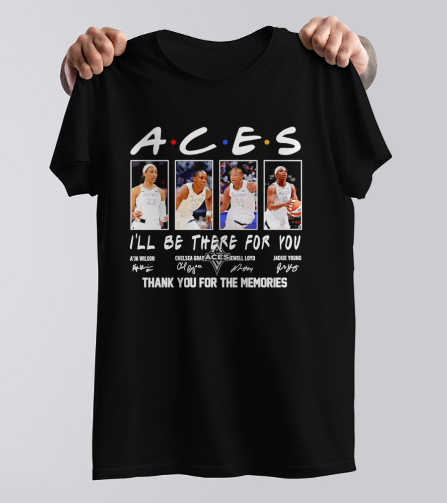 A.C.E.S I'll Be There For You Thank You For The Memories Las Vegas Aces A'ja Wilson Chelsea Gray Kelsey Plum Jackie Young T-Shirt