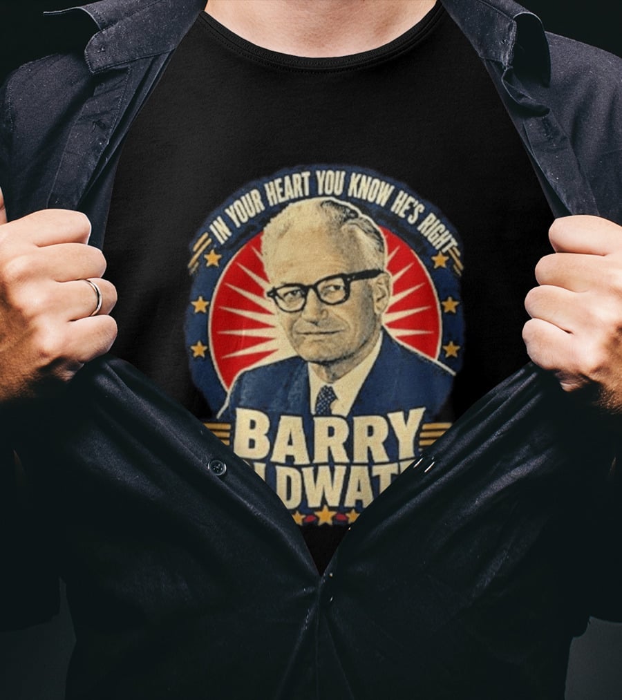 Barry Goldwater In Your Heart You Know He's Right T-Shirt