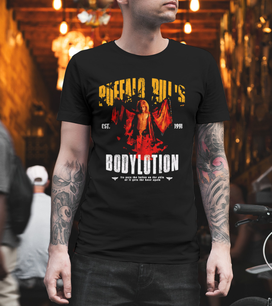 Buffalo Bill's Bodylotion Est 1991 Its Puts The Lotion On The Skin Or It Gets The Hose Again T-Shirt