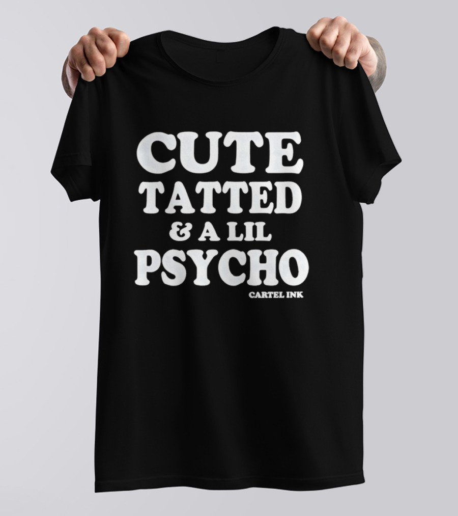 Cute Tatted & A Lil Psycho Cartel Ink T-Shirt