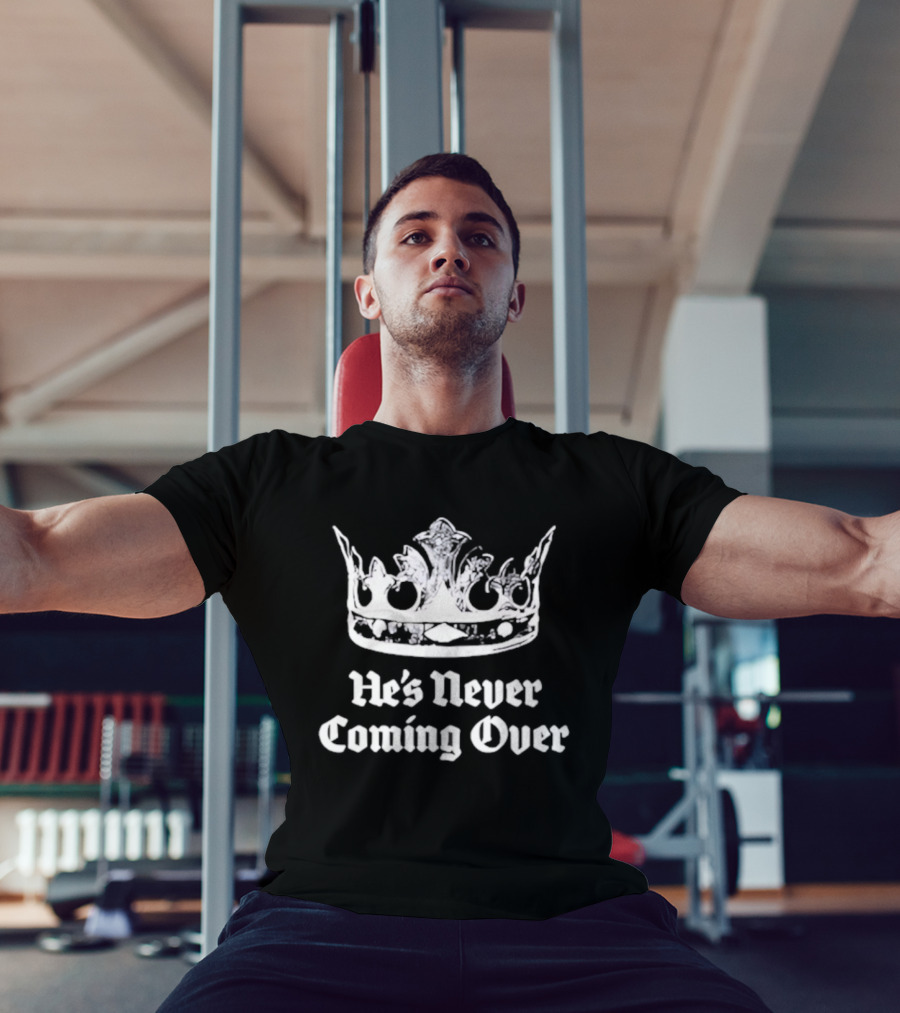 He's Never Coming Over Crown Rights Ricky T-Shirt