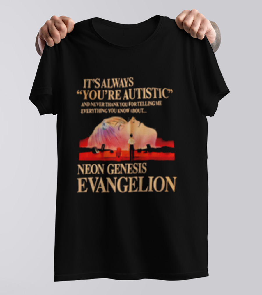 It's Always You're Autistic And Never Thank You Neon Genesis Evangelion T-Shirt