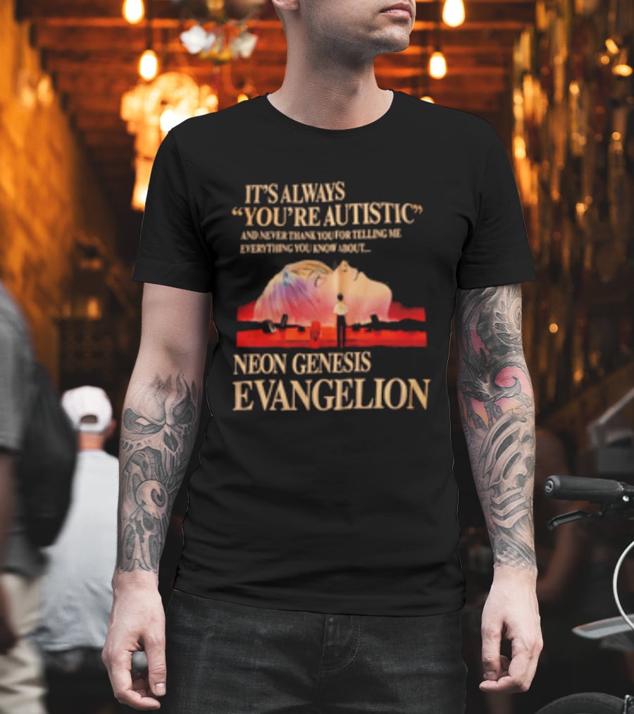 It's Always You're Autistic And Never Thank You Neon Genesis Evangelion T-Shirt