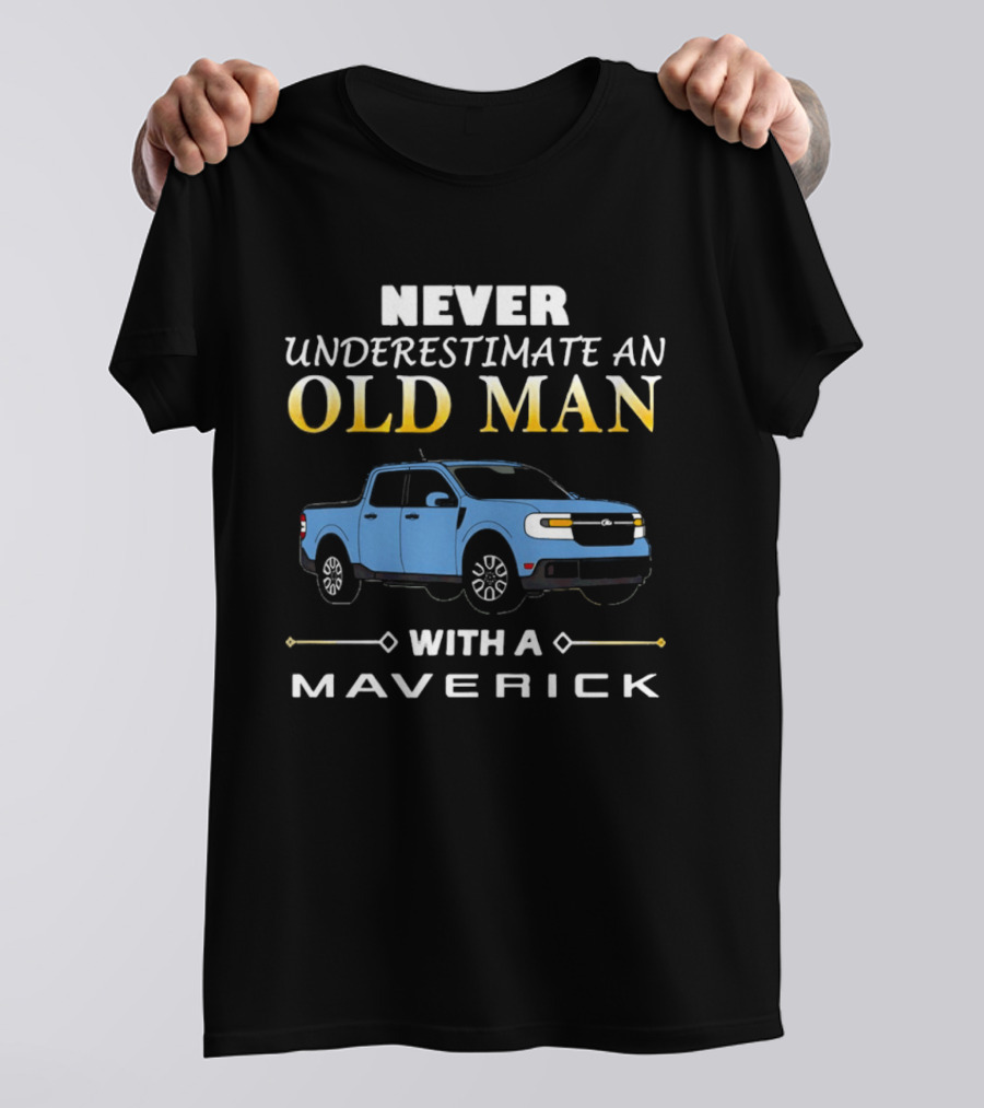 Never Underestimate An Old Man With A Maverick Truck T-Shirt
