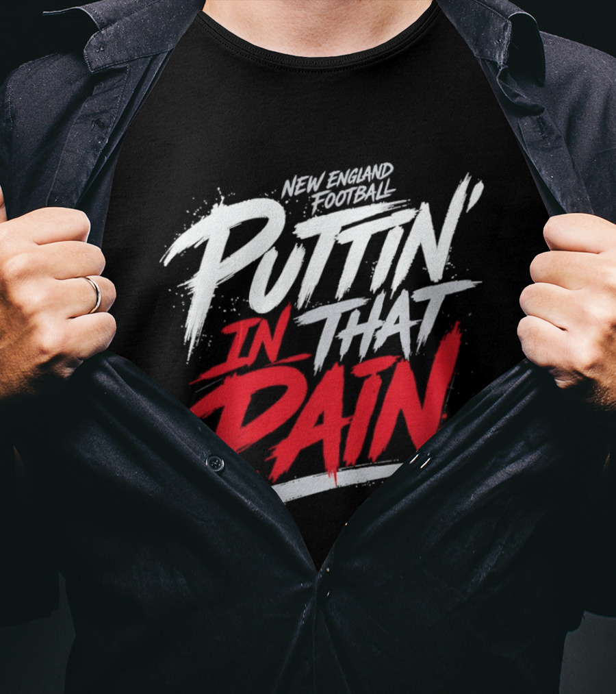 New England Football Puttin' In That Pain T-Shirt