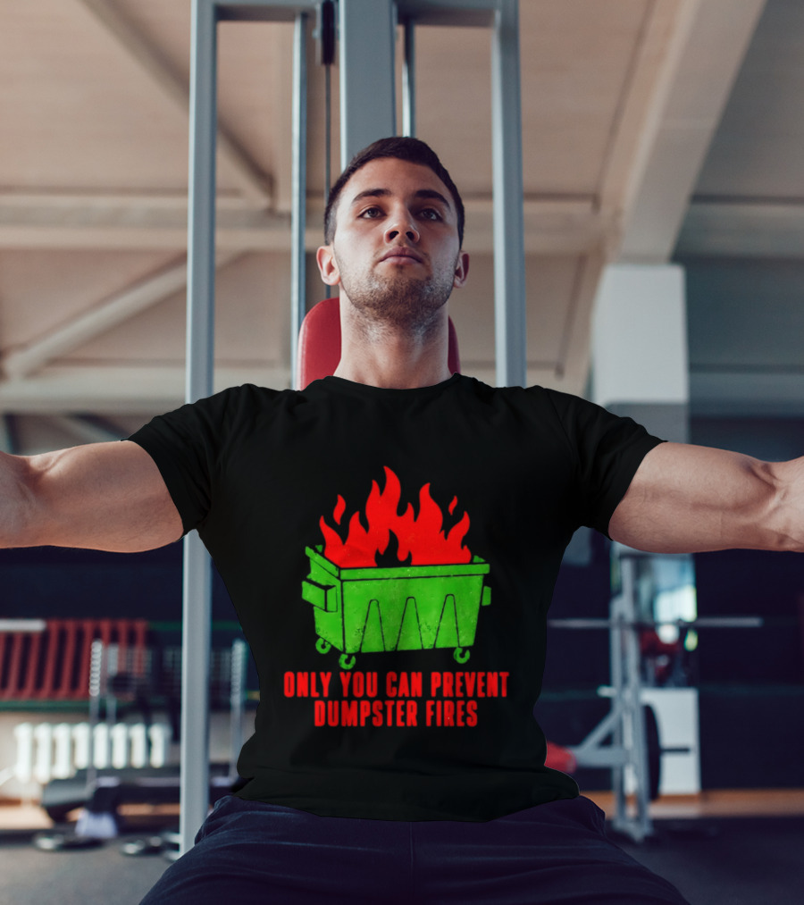 Only You Can Prevent Dumpster Fires Green Dumpster Red Flames T-Shirt