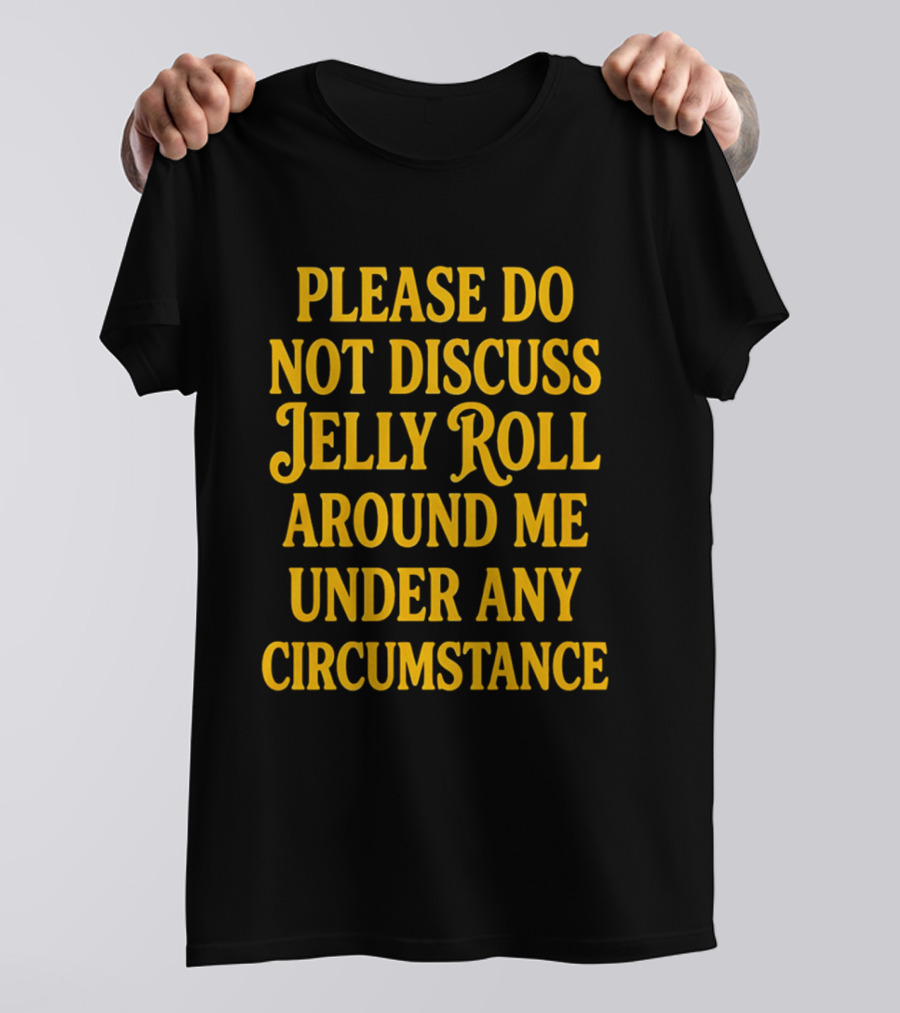 Please Do Not Discuss Jelly Roll Around Me Under Any Circumstance T-Shirt