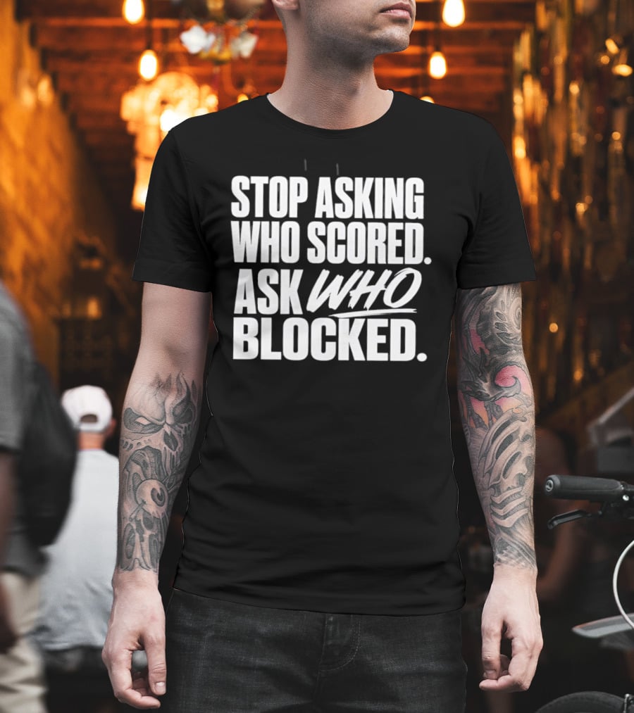 Stop Asking Who Scored Ask Who Blocked Bold Sports Motivation T-Shirt