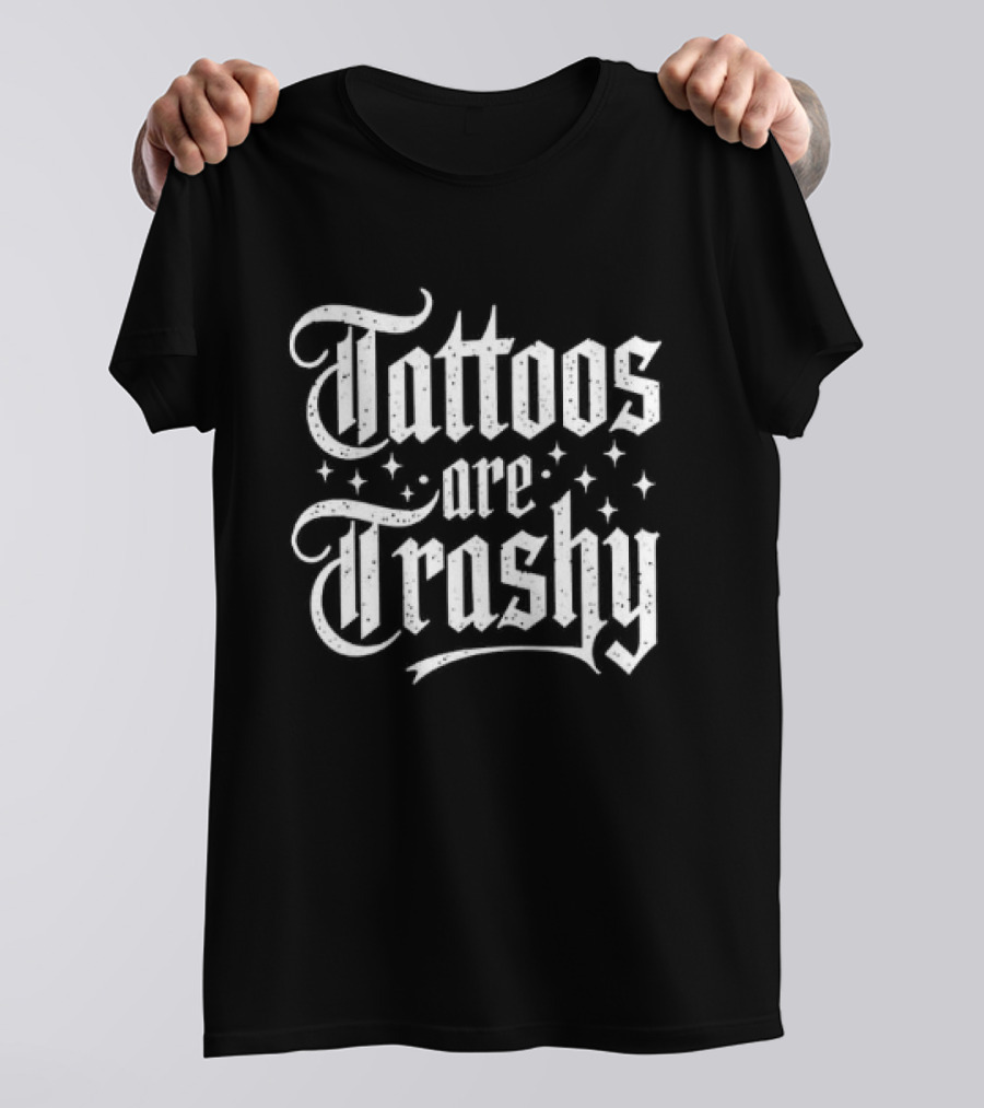 Tattoos Are Trashy So Is Your Mum T-Shirt
