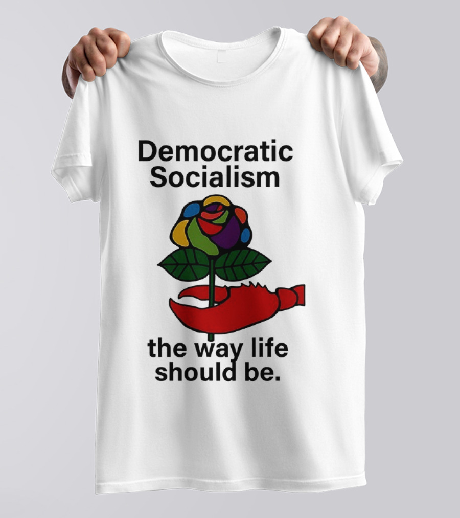 Democratic Socialism Colorful Rose Lobster The Way Life Should Be T-Shirt