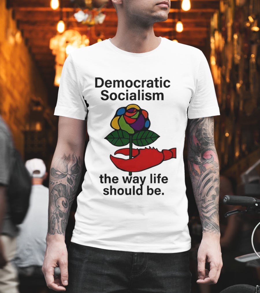 Democratic Socialism Colorful Rose Lobster The Way Life Should Be T-Shirt