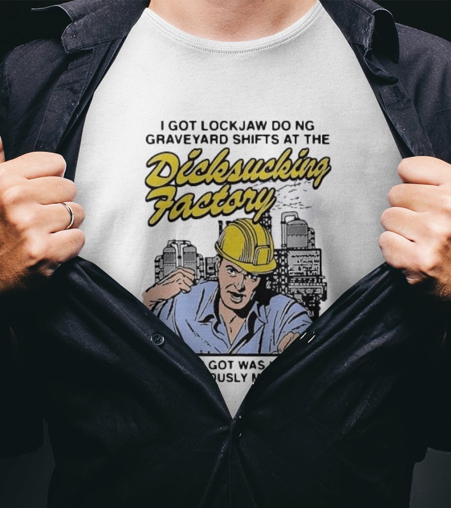 I Got Lockjaw Doing Graveyard Shifts At The Dicksucking Factory Worker T-Shirt
