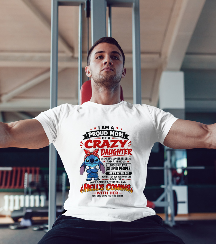 Proud Mom Of A Crazy Daughter Stitch Hell's Coming With Her Anger Issues Dislike For Stupid People T-Shirt