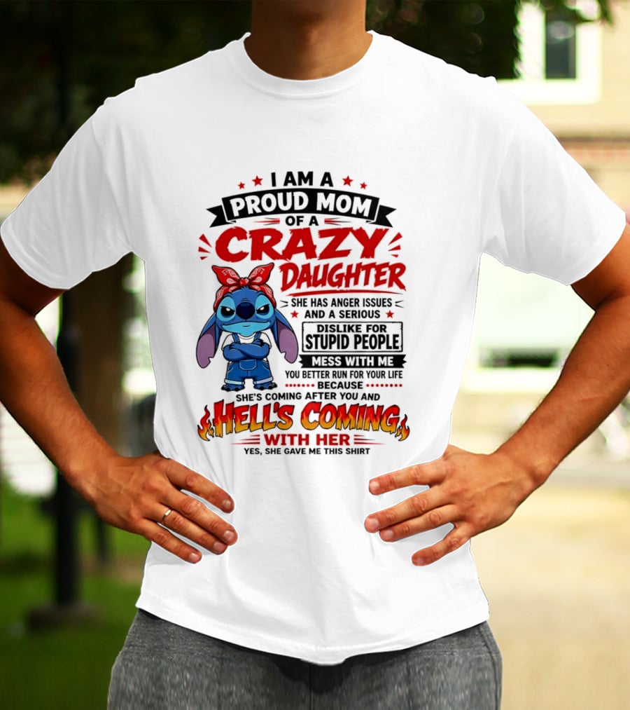 Proud Mom Of A Crazy Daughter Stitch Hell's Coming With Her Anger Issues Dislike For Stupid People T-Shirt