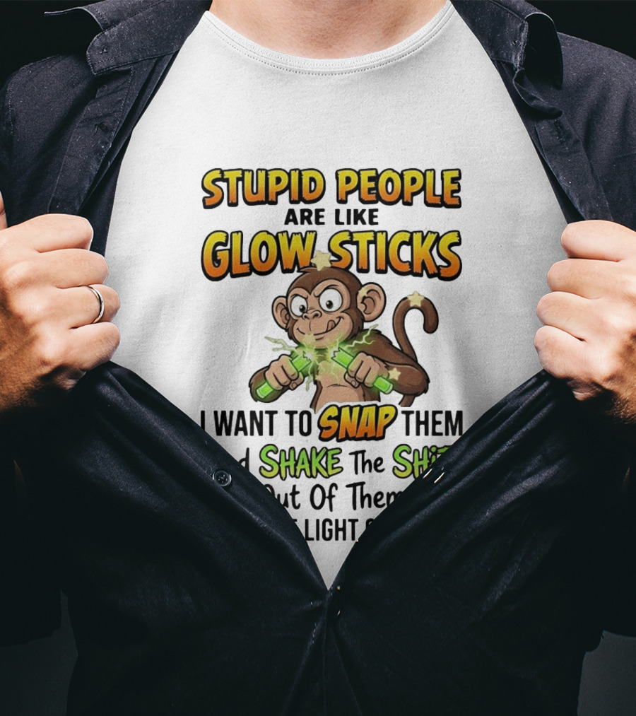 Stupid People Are Like Glow Sticks Monkey Snap Shake Until Light Comes On T-Shirt