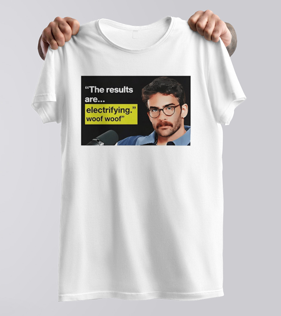 The Results Are Electrifying Woof Woof Hasan Piker Microphone Image T-Shirt