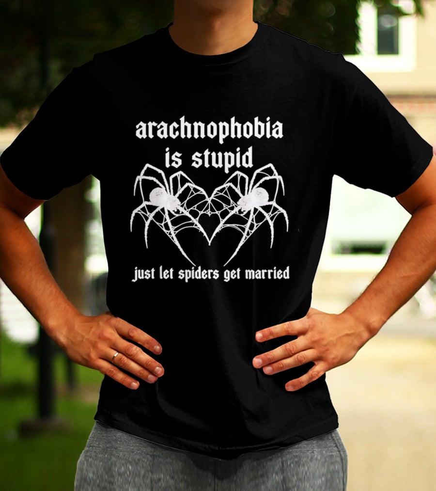Arachnophobia Is Stupid Just Let Spiders Get Married T-Shirt