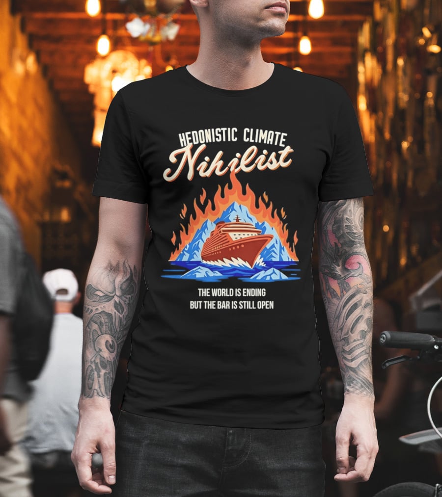 Hedonistic Climate Nihilist Cruise Ship In Flames The World Is Ending But The Bar Is Still Open T-Shirt