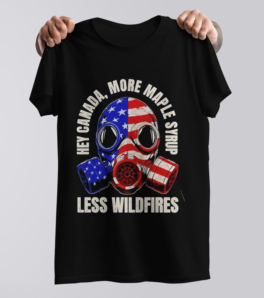 Hey Canada More Maple Syrup Less Wildfires Gas Mask American Flag T-Shirt