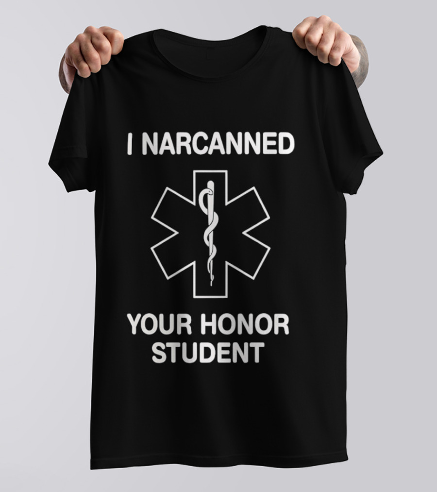 I Narcanned Your Honor Student Narcan EMS Star Of Life T-Shirt