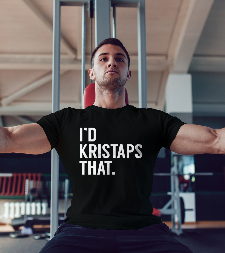 I'd Kristaps That Kristaps Porzingis Phrase T-Shirt
