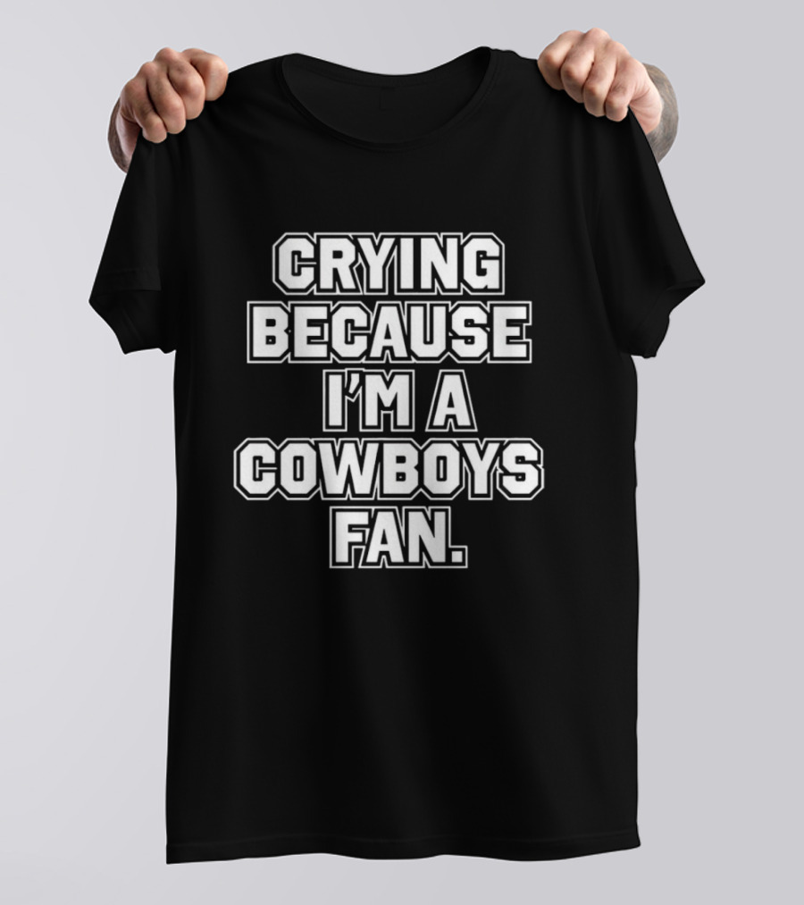 Crying Because I'm A Cowboys Fan T-Shirt