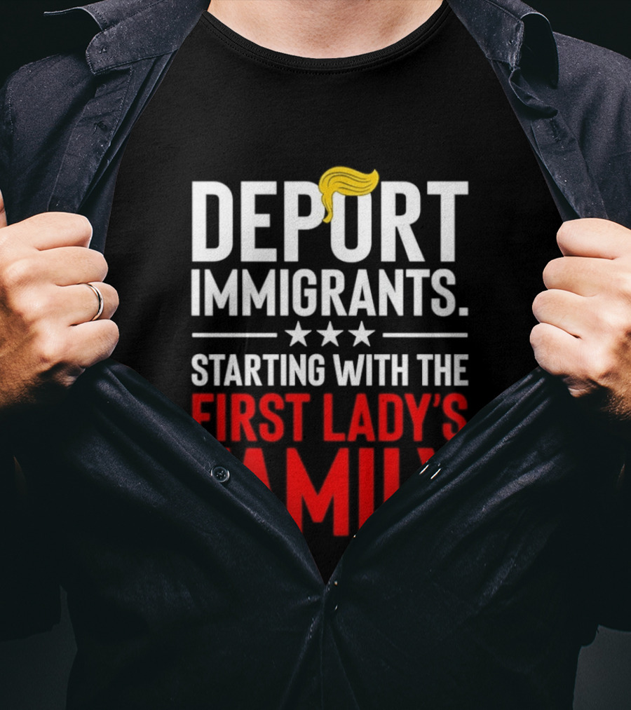 Deport Immigrants Starting With The First Lady's Family Political Statement With Hair Emoji T-Shirt