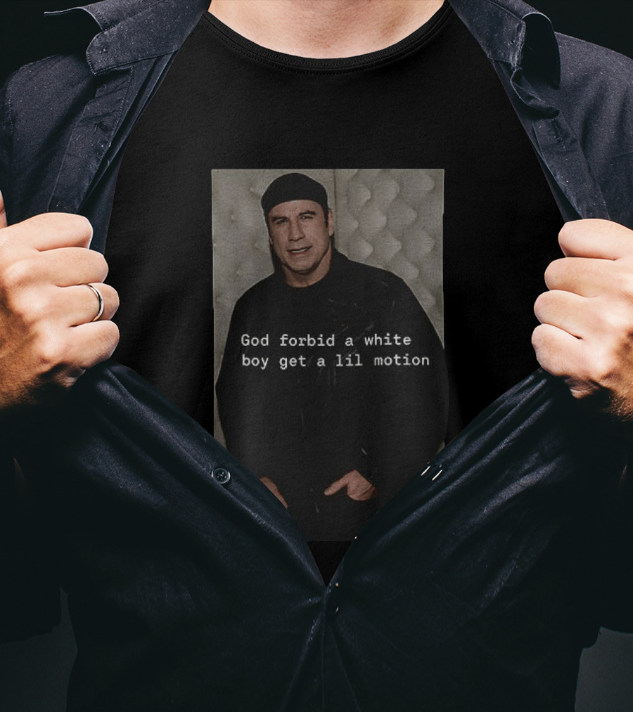 John Travolta God Forbid A White Boy Get A Lil Motion T-Shirt