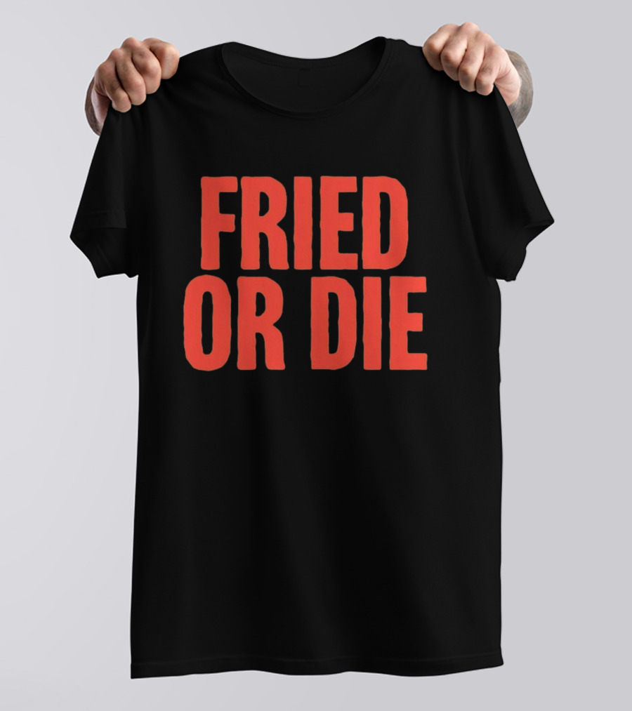Fried Or Die Food T-Shirt