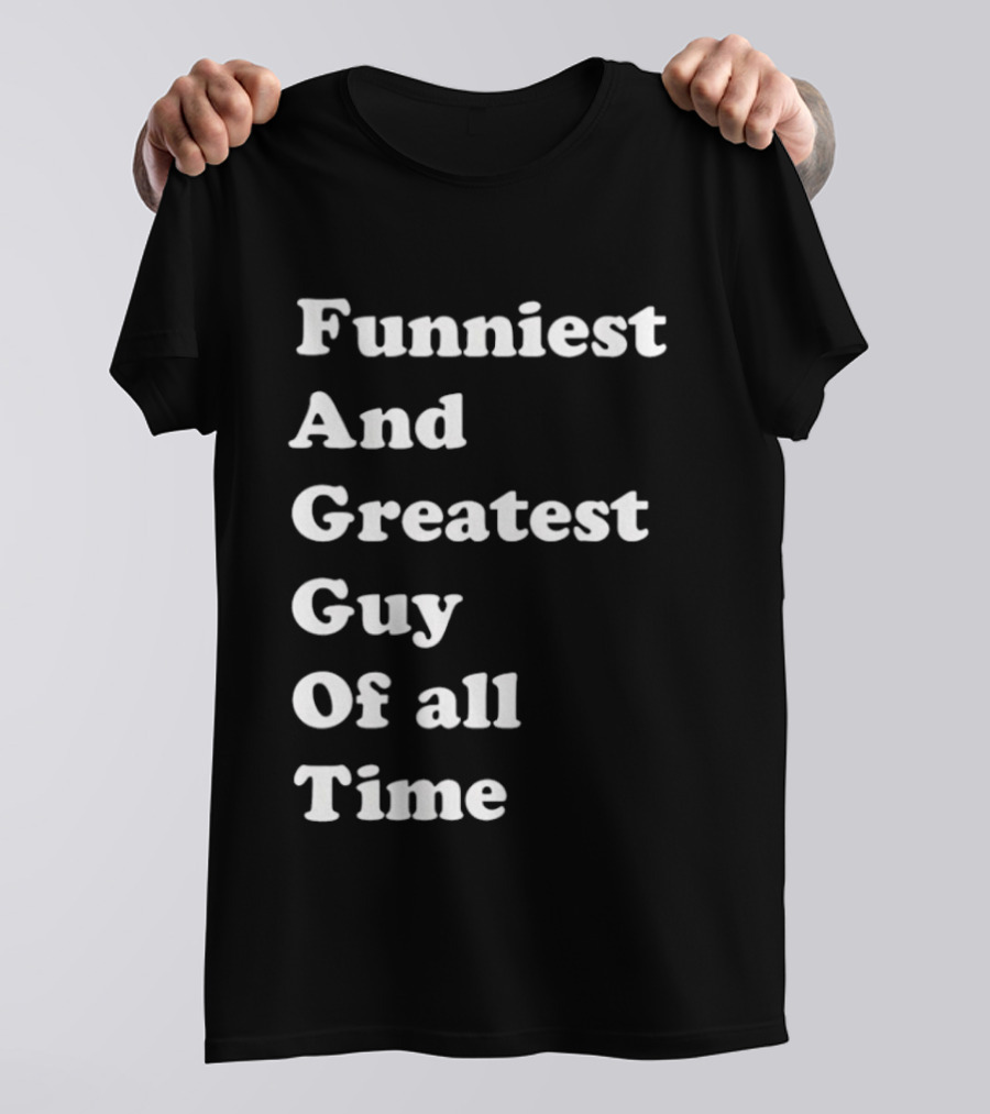 Funniest And Greatest Guy Of All Time White T-Shirt