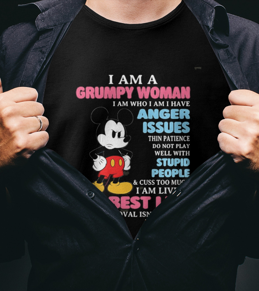 I Am A Grumpy Woman Anger Issues Patience Stupid People Living My Best Life Mickey Mouse T-Shirt