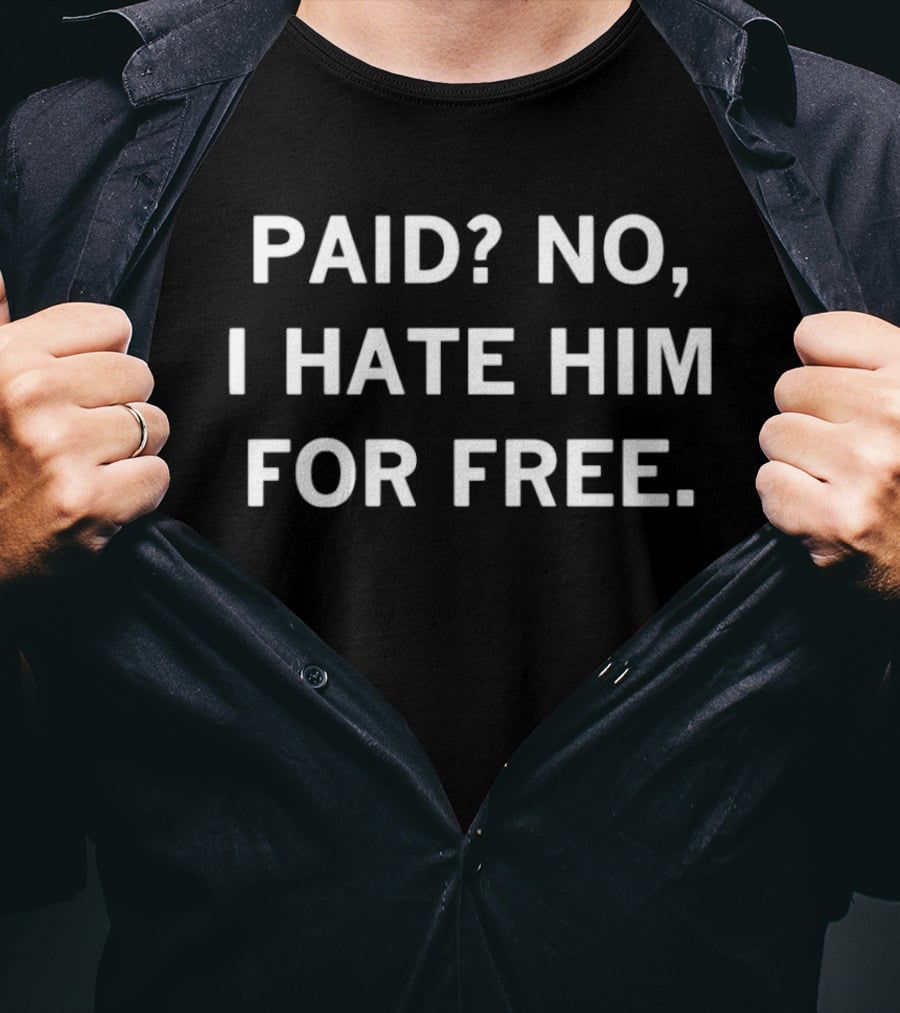 Paid No I Hate Him For Free Phrase T-Shirt