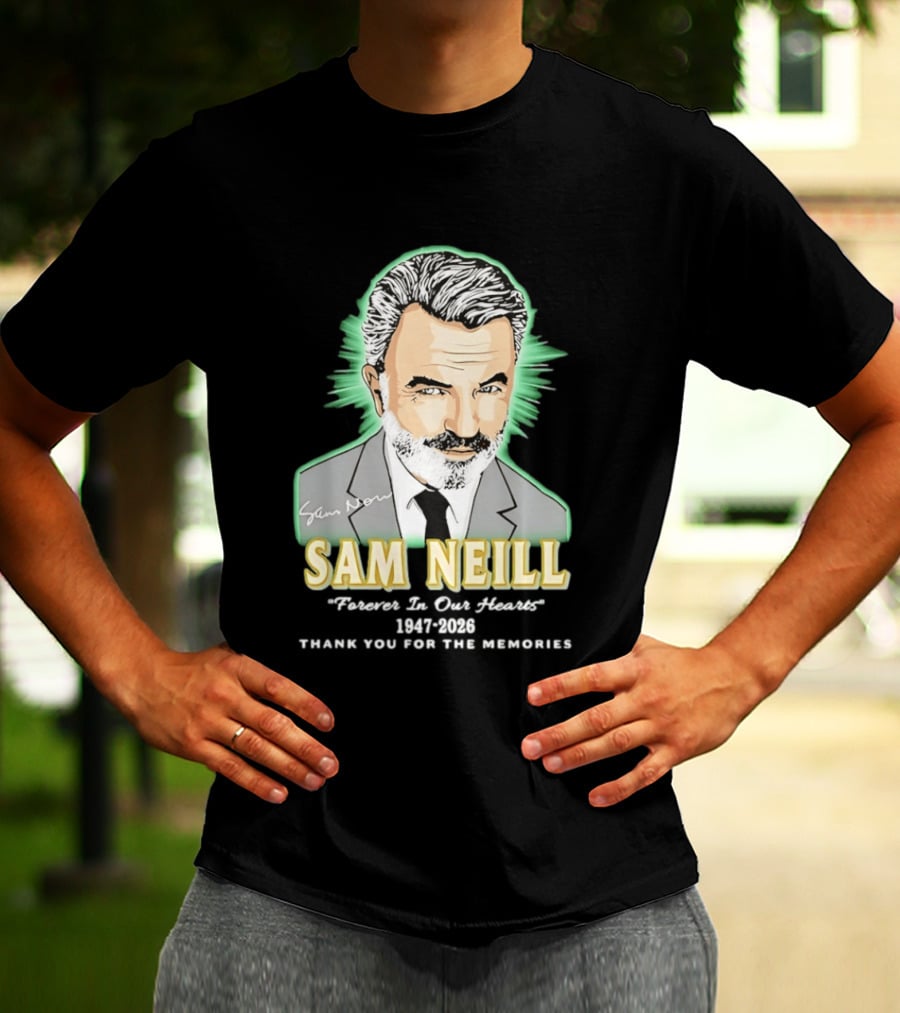 Sam Neill Forever In Our Hearts 1947 2026 Thank You For The Memories T-Shirt