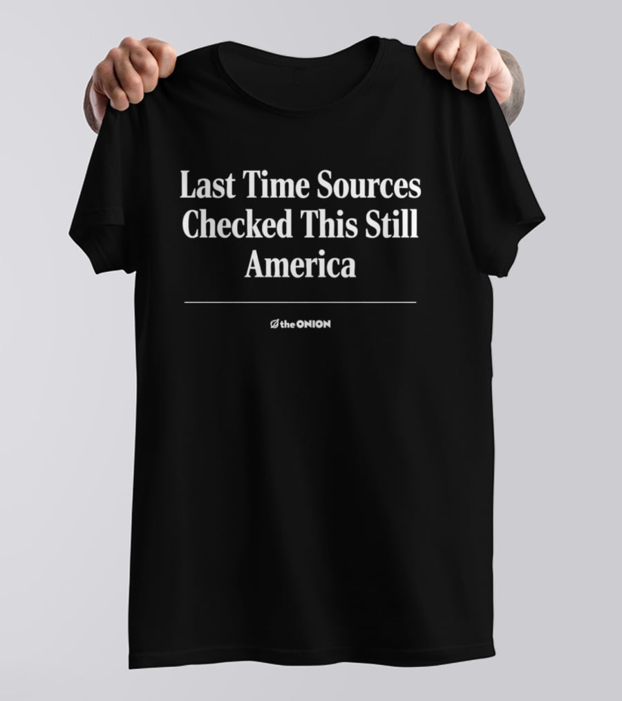 The Onion Last Time Sources Checked This Still America T-Shirt