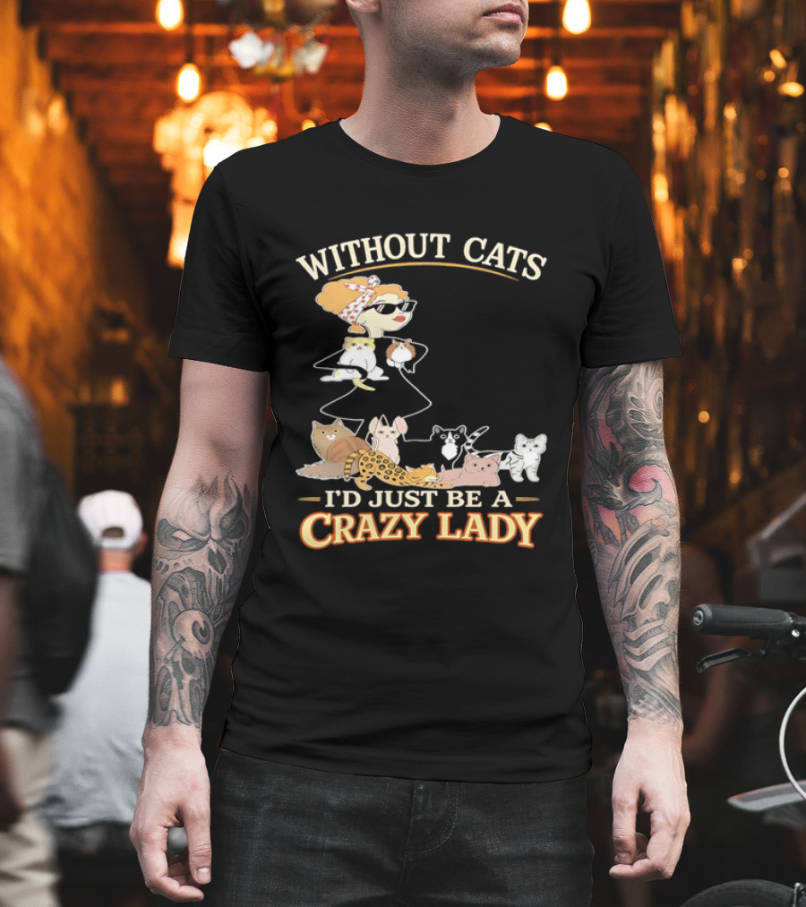 Without Cats I'd Just Be A Crazy Lady Pet Lover Vintage Cartoon T-Shirt