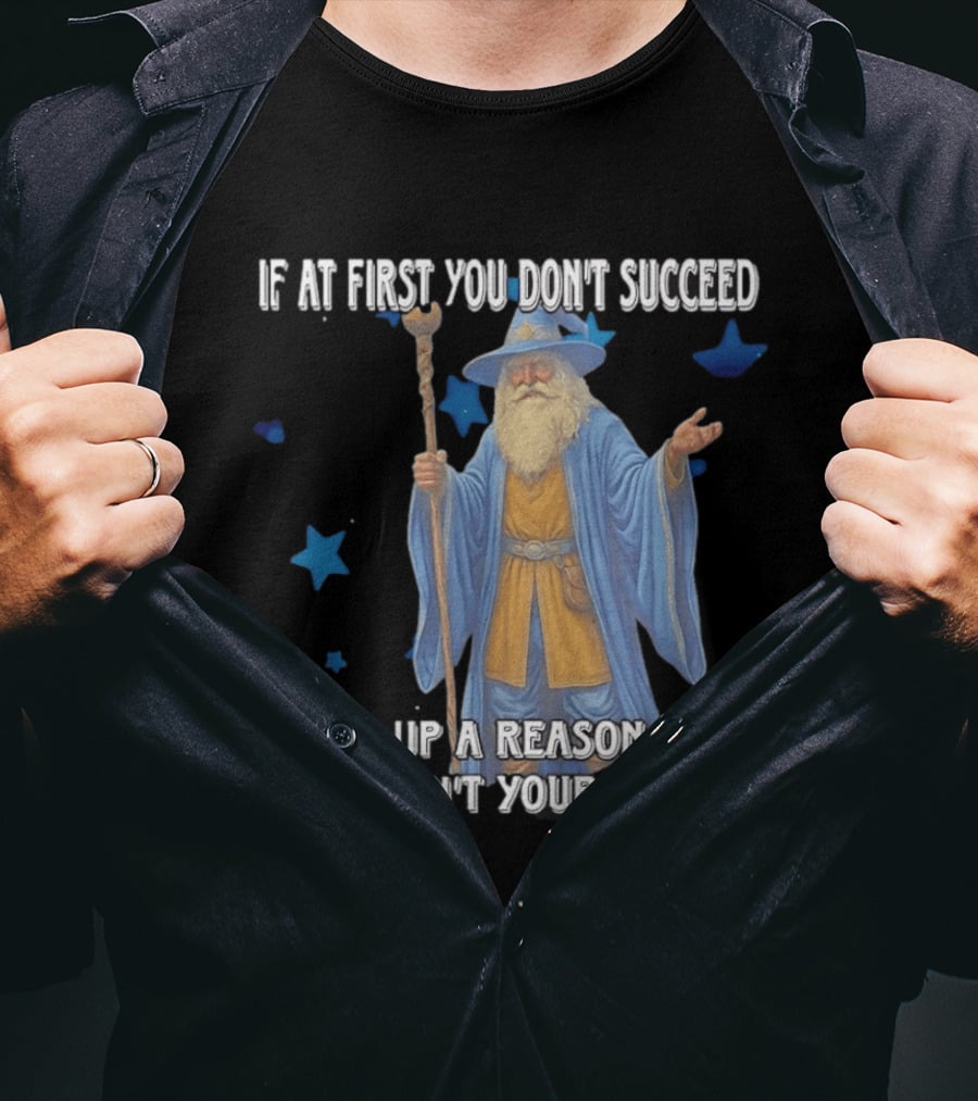 Wizard Humor If At First You Don't Succeed Make Up A Reason Why It Wasn't Your Fault Funny Quote With Blue Stars T-Shirt