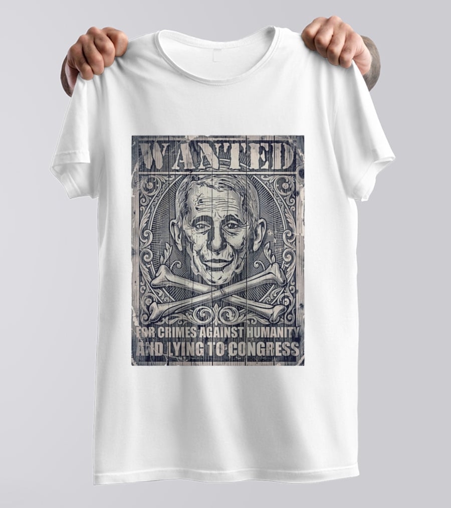 WANTED Anthony Fauci For Crimes Against Humanity And Lying To Congress T-Shirt