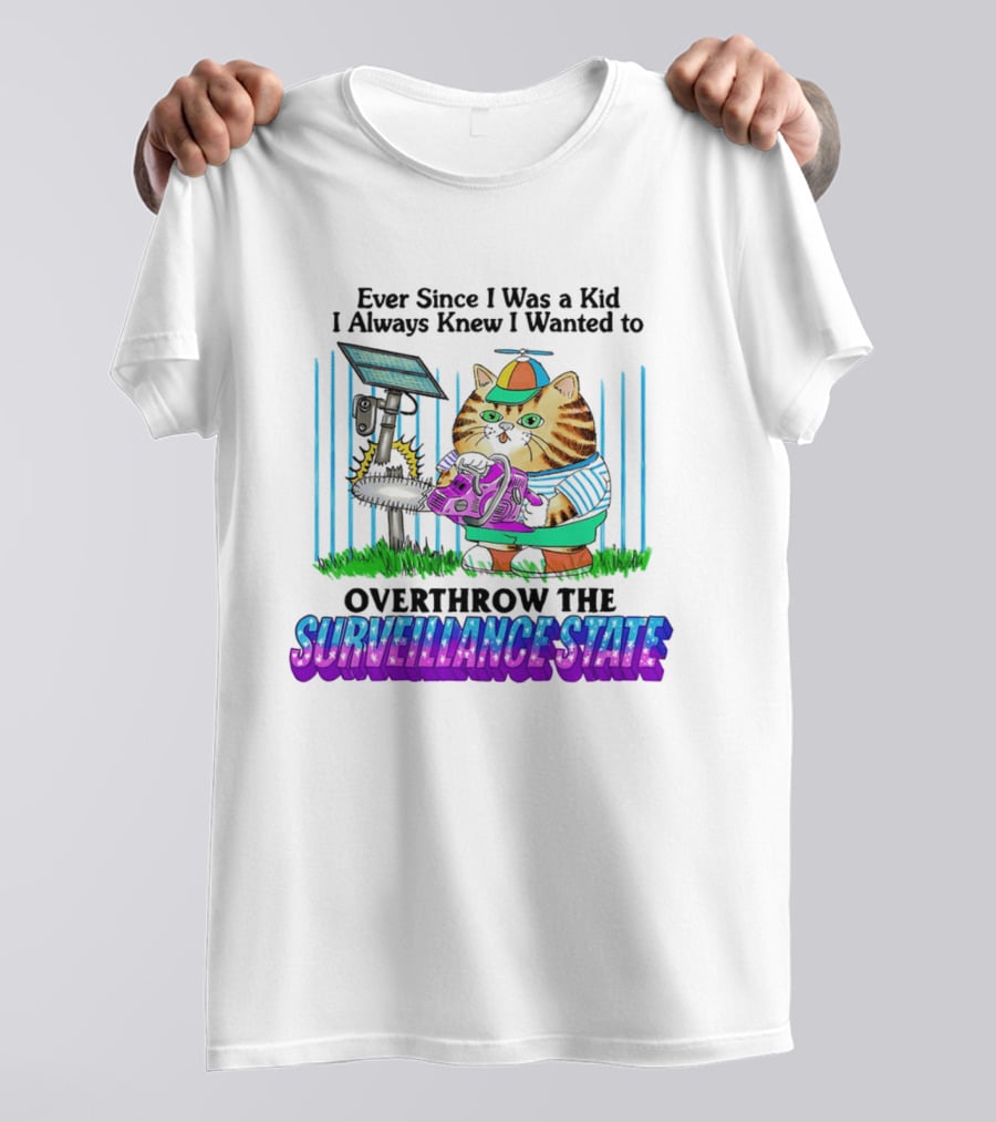 Ever Since I Was A Kid I Always Knew I Wanted To Overthrow The Surveillance State Cat T-Shirt