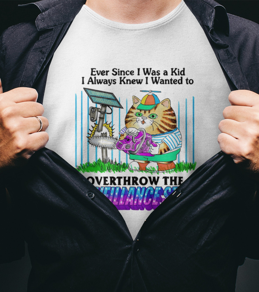 Ever Since I Was A Kid I Always Knew I Wanted To Overthrow The Surveillance State Cat T-Shirt