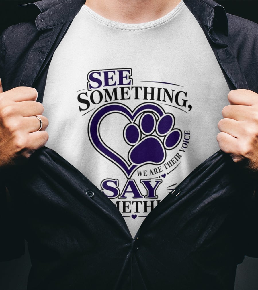 See Something Say Something We Are Their Voice Paw Heart T-Shirt