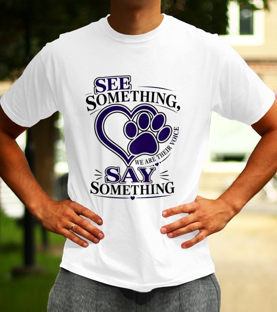 See Something Say Something We Are Their Voice Paw Heart T-Shirt