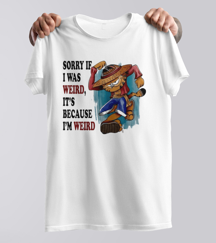 Sorry If I Was Weird It's Because I'm Weird Luffy Pirate T-Shirt