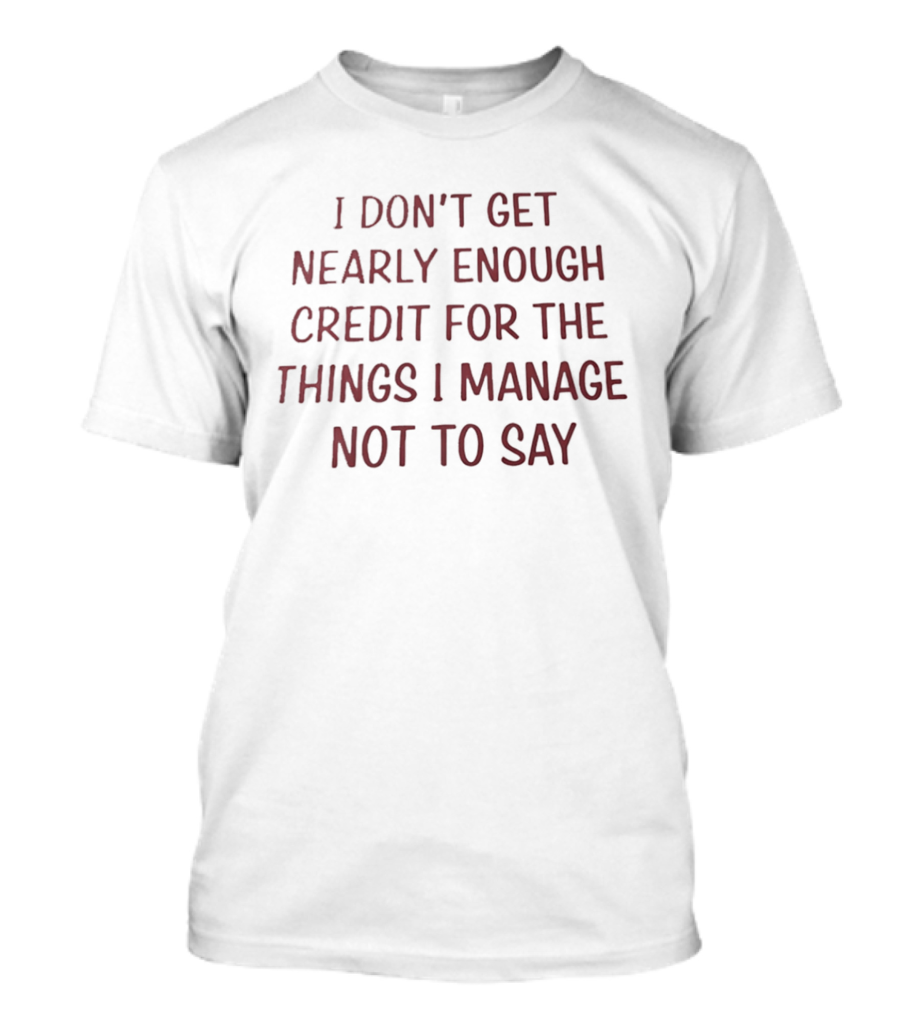 I Don't Get Nearly Enough Credit For The Things I Manage Not To Say T-Shirt