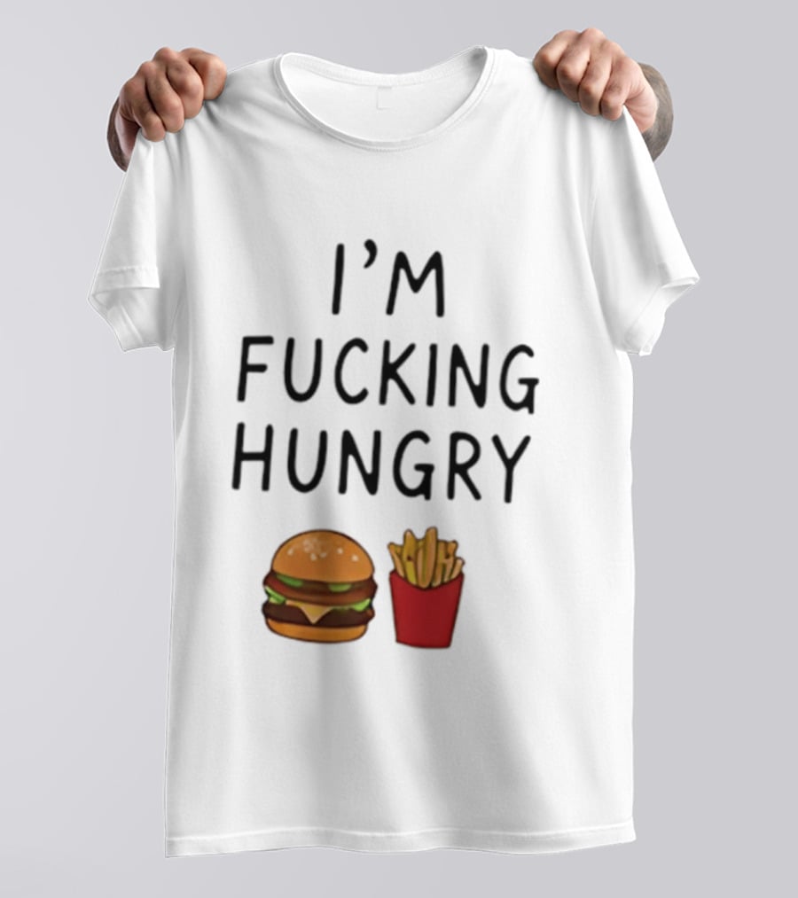 I'm Fucking Hungry Burger And Fries Fast Food Iconic Humor T-Shirt