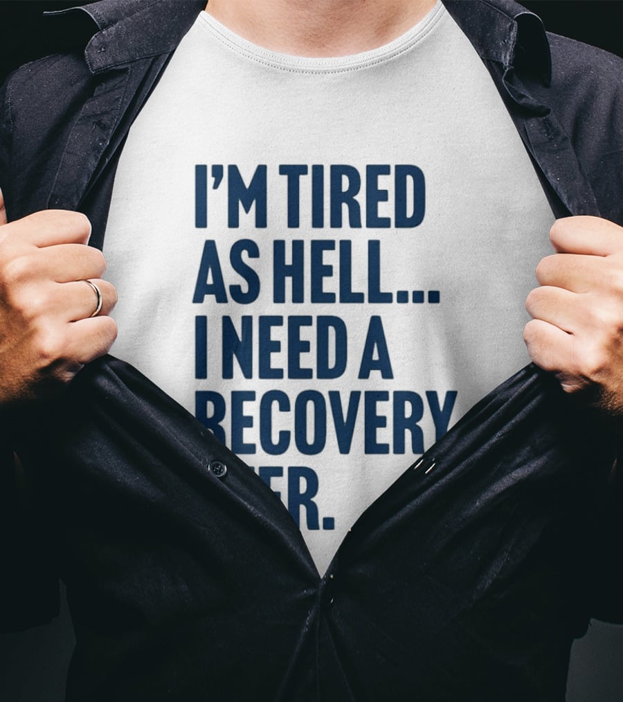 I'm Tired As Hell I Need A Recovery Beer T-Shirt