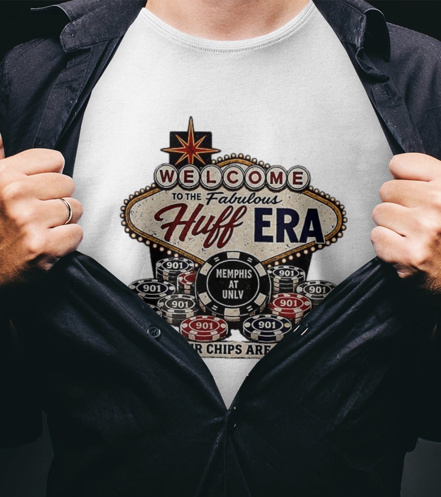Welcome To The Fabulous Huff Era Memphis At UNLV Now Our Chips Are All T-Shirt